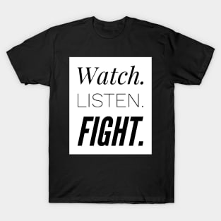 Watch. Listen. Fight. T-Shirt